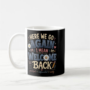 Here We Go I Mean Welcome Back School Teacher Cute Coffee Mug