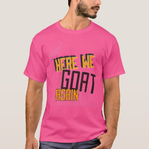 Here We Goat Again T-Shirt