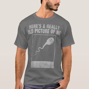 Heres A Really Old Picture Of Me Fun Spermatozoid T-Shirt