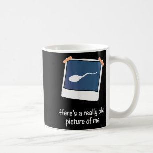 Heres A Really Old Picture Of Me Funny Sperm Gag A Coffee Mug