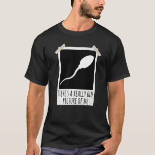 Here's A Really Old Picture Of Me Sperm Photo Joke T-Shirt