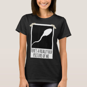 Here's A Really Old Picture Of Me Sperm Photo Joke T-Shirt