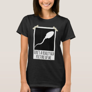 Here's A Really Old Picture Of Me Sperm Photo Joke T-Shirt