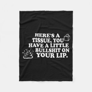 Heres A Tissue You Have A Little Bull On Your Lip Fleece Blanket