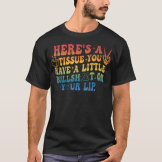 Here's A Tissue You Have A-Little Bullsh On Your T-Shirt