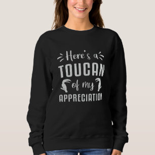 Here's A Toucan Of My Appreciation Watcher Toucans Sweatshirt