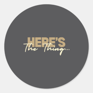 Here's The Thing...' Witty Quote Subtle Sarcasm Lo Classic Round Sticker