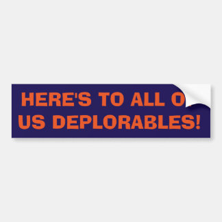 Here's To All Of Us Deplorables! Bumper Sticker