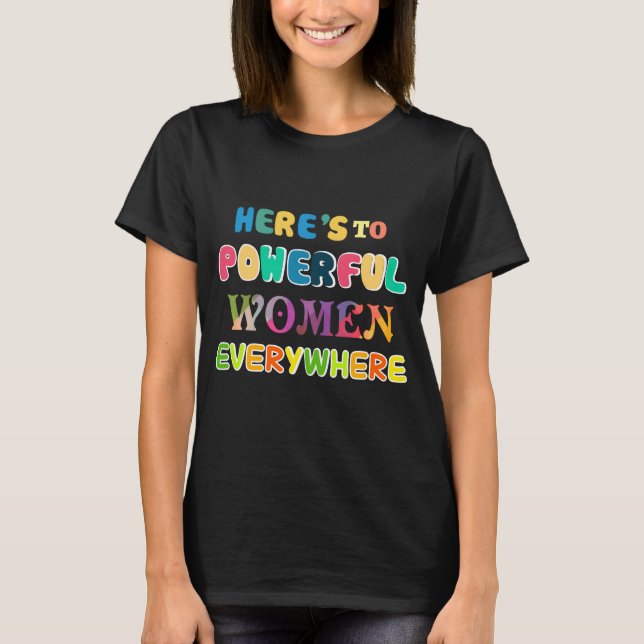Here's to Powerful Women Vibrant Empowerment  T-Shirt (Front)