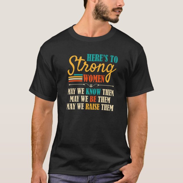 Here's To Strong Women May We Know Them  Unrestrai T-Shirt (Front)