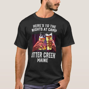 Heres To The Nights At Camp Otter Creek Camping Ma T-Shirt