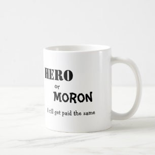 Hero, or, Moron, I still get paid the same Coffee Mug