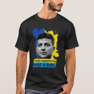 Hero Volodymyr Zelensky I Need Ammuniti0n Not A Ri T-Shirt