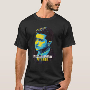 Hero Volodymyr Zelensky I Need Ammunition Not A Ri T-Shirt
