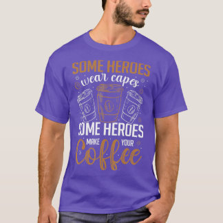 Heroes Make Coffee Funny Coffeemaker Coffee Lover  T-Shirt