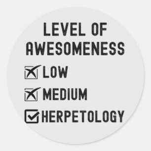 Herpetologists, Level of Awesomeness Herpetology Classic Round Sticker