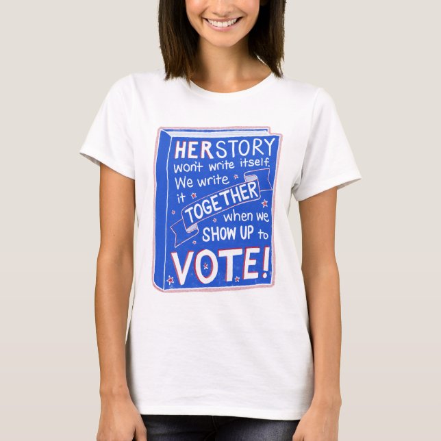 HERSTORY won't write itself - show up to vote! T-Shirt (Front)