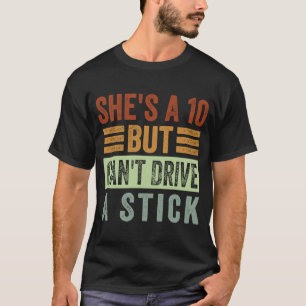 He's A 10 But Can't Drive A Stick Sarcastic Mechan T-Shirt