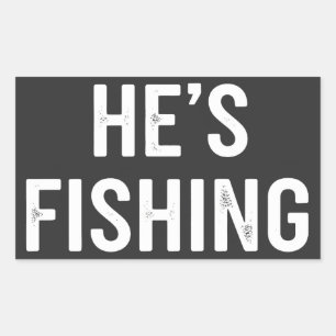 He's Fishing Funny Fisherman Dad Husband Quote Rectangular Sticker