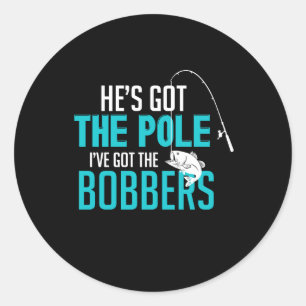 He's Got The Pole I've Got The Bobbers Classic Round Sticker