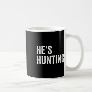 He's Hunting Funny Gifts 2 Coffee Mug