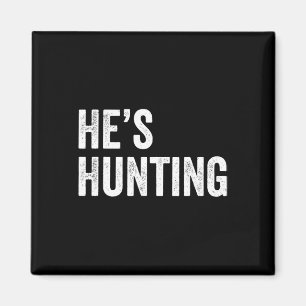 He's Hunting Funny Gifts 2 Magnet