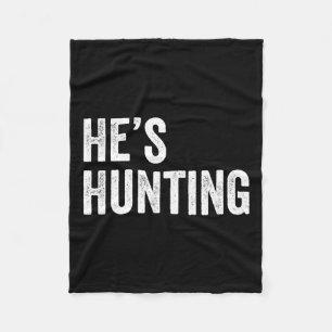 He's Hunting Funny Gifts 4 Fleece Blanket