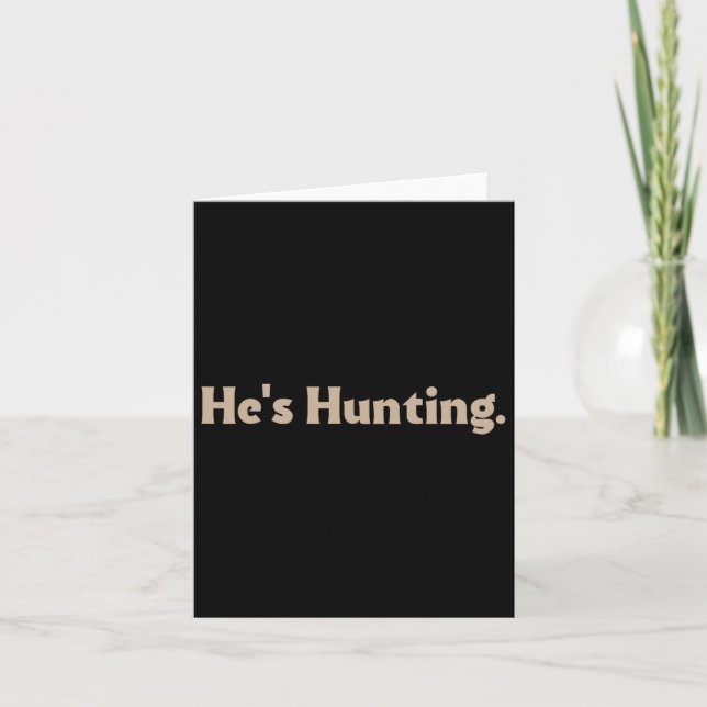 He's Hunting Funny Gifts  Card (Front)