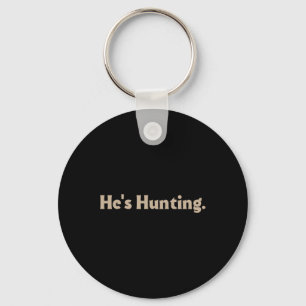 He's Hunting Funny Gifts Key Ring