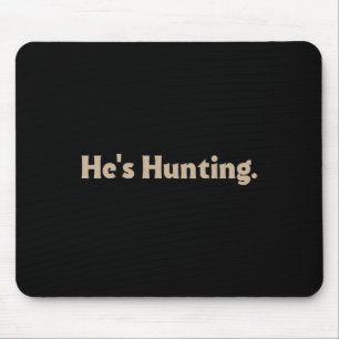 He's Hunting Funny Gifts Mouse Mat