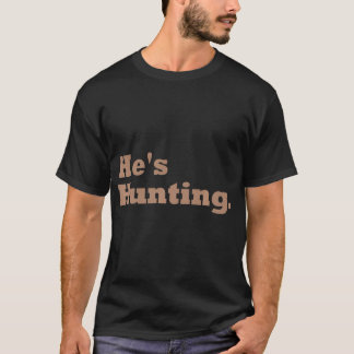 He'S Hunting Funny Gifts T-Shirt