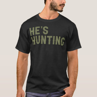 He'S Hunting Funny Hunting Wife Art For Women Hunt T-Shirt