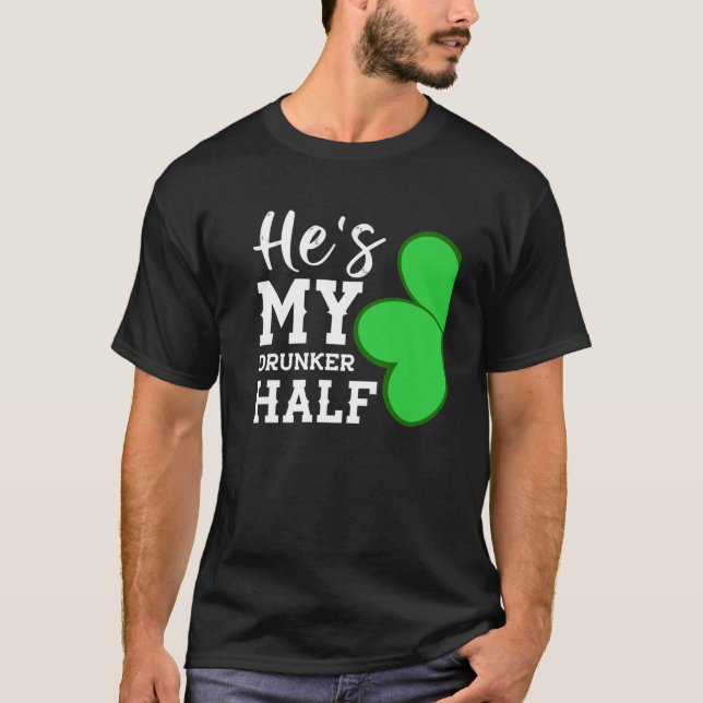 He's My Drunker Half - Funny St Patricks Day Coupl T-Shirt (Front)