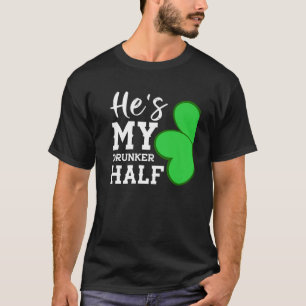 He's My Drunker Half - Funny St Patricks Day Coupl T-Shirt