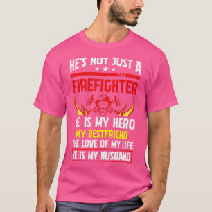 Hes Not Just a Firefighter He is My Hero  1  T-Shirt
