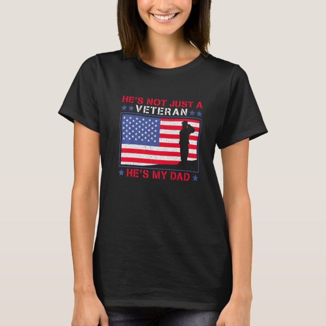 He's Not Just A Veteran He Is My Dad Veterans Day T-Shirt (Front)