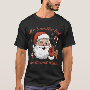 He's On The List and It's Not Mine Christmas Santa T-Shirt