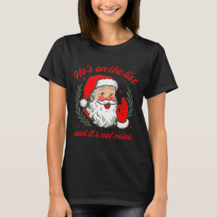 He's On The List And It's Not Mine  T-Shirt