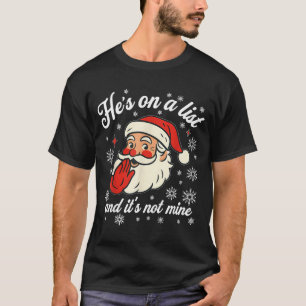 He's On The List Not Mine Santa Funny Christmas T-Shirt