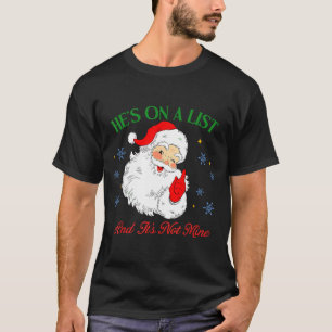 He's On The List Not Mine Santa Funny Christmas T-Shirt