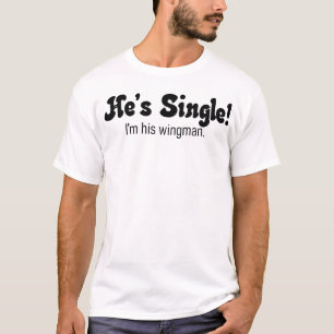 He's Single! wingman shirt