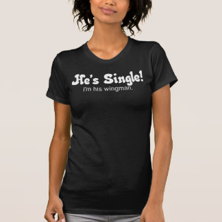 He's Single! wingman shirt