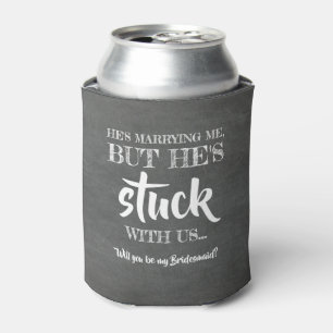 He's Stuck With Us - Funny Bridesmaid Proposal Can Cooler