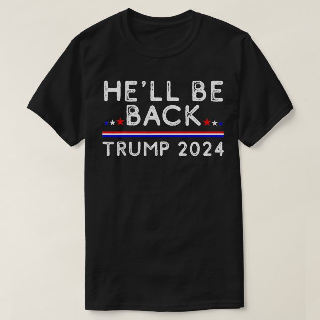 Heu2019ll Be Back Trump 2024  Donald Trump Support T-Shirt (Design Front)