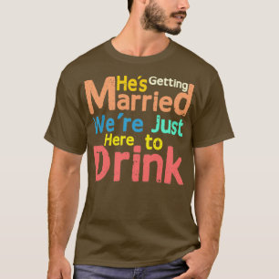 Hex27s getting Married Wex27re just here to Drink T-Shirt