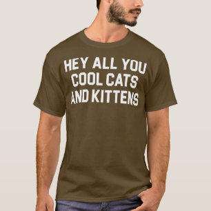 Hey All You Cool Cats And Kittens T-Shirt