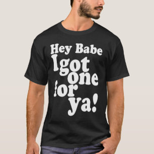 Hey Babe I Got One For Ya  Joke Telling Meme T-Shirt