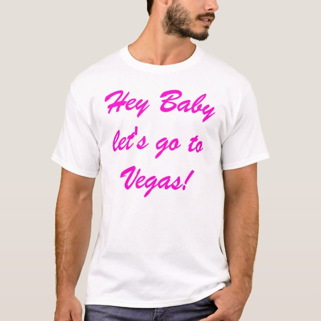 Hey Baby lets go to vegas T-Shirt (Front)