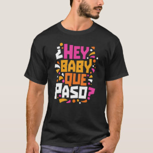 Hey Baby Que Paso Funny Spanglish Quote Colourful  T-Shirt