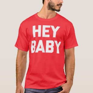 Hey Babyfunny saying sarcastic novelty humor cute  T-Shirt